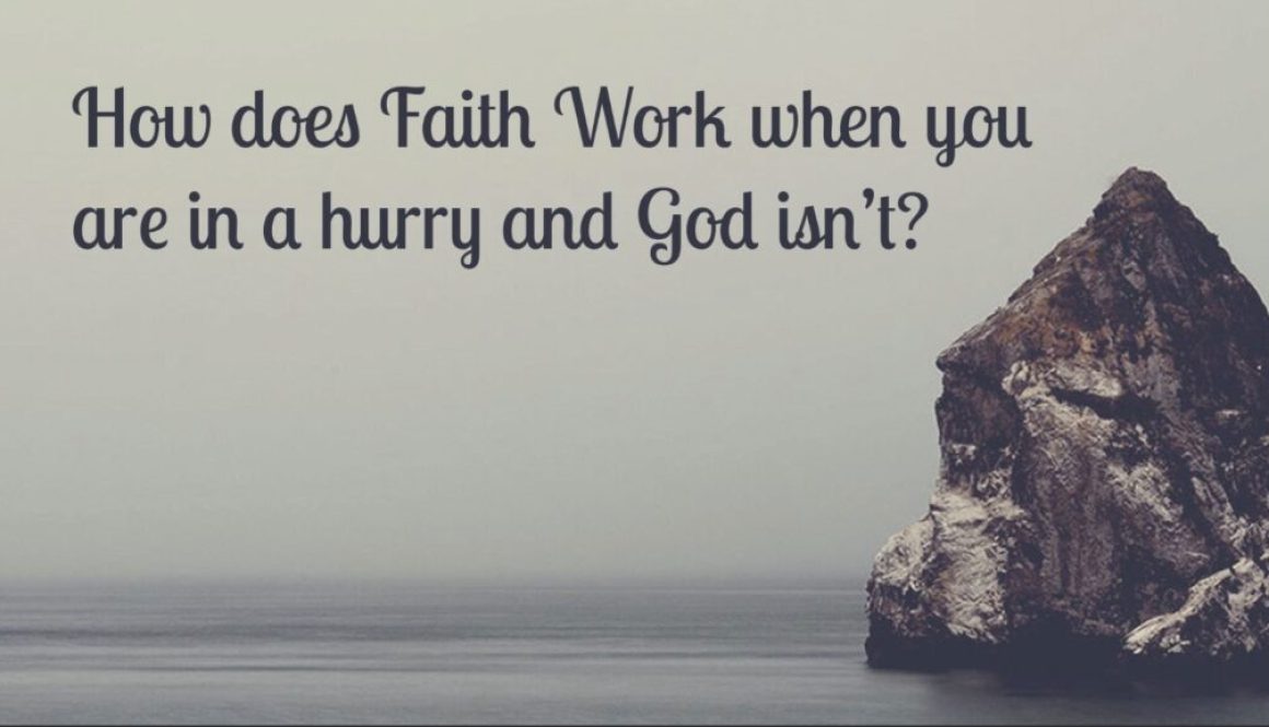 How Does Faith Work When You Are in a Hurry and God isn't?