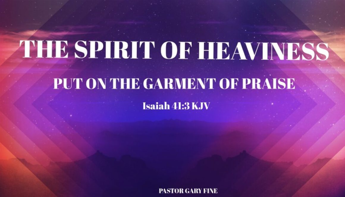 The Spirit of Heaviness- Put On The Garment of Praise