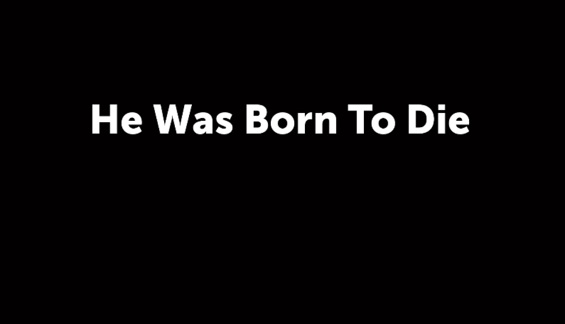 He Was Born To Die
